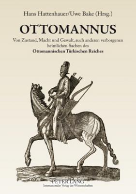 Ottomannus. Von Zustand, Macht Und Gewalt, Auch Anderen Verborgenen Heimlichen Sachen Des Ottomanischen Tuerkischen Reichs