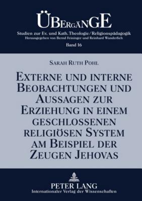 Externe Und Interne Beobachtungen Und Aussagen Zur Erziehung in Einem Geschlossenen Religioesen System Am Beispiel Der Zeugen Jehovas