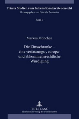 Die Zinsschranke – eine verfassungs-, europa- und abkommensrechtliche Wuerdigung
