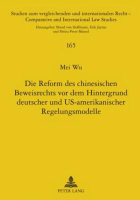 Die Reform Des Chinesischen Beweisrechts VOR Dem Hintergrund Deutscher Und Us-Amerikanischer Regelungsmodelle