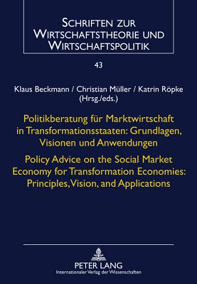 Politikberatung fuer Marktwirtschaft in Transformationsstaaten: Grundlagen, Visionen und Anwendungen- Policy Advice on the Social Market Economy for Transformation Economies: Principles, Vision, and Applications