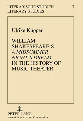 William Shakespeare's "A Midsummer Night's Dream" in the History of Music Theater