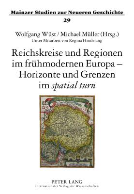 Reichskreise Und Regionen Im Fruehmodernen Europa - Horizonte Und Grenzen Im "Spatial Turn"