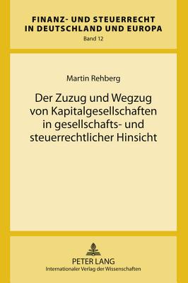 Der Zuzug Und Wegzug Von Kapitalgesellschaften in Gesellschafts- Und Steuerrechtlicher Hinsicht