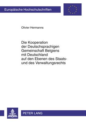 Die Kooperation Der Deutschsprachigen Gemeinschaft Belgiens Mit Deutschland Auf Den Ebenen Des Staats- Und Des Verwaltungsrechts