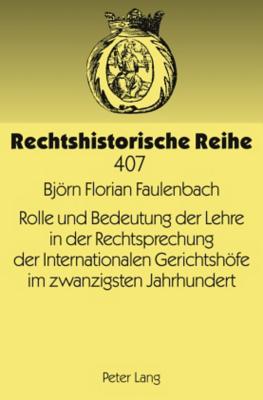 Rolle Und Bedeutung Der Lehre in Der Rechtsprechung Der Internationalen Gerichtshoefe Im Zwanzigsten Jahrhundert