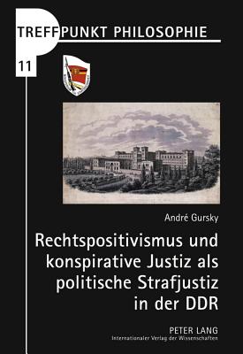 Rechtspositivismus Und Konspirative Justiz ALS Politische Strafjustiz in Der Ddr