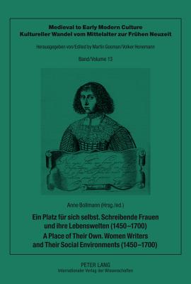 Ein Platz fuer sich selbst. Schreibende Frauen und ihre Lebenswelten (1450-1700). A Place of Their Own. Women Writers and Their Social Environments (1450-1700)