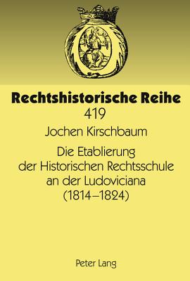 Die Etablierung Der Historischen Rechtsschule an Der Ludoviciana (1814 -1824)