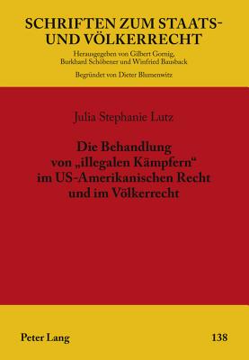 Die Behandlung Von "Illegalen Kaempfern" Im Us-Amerikanischen Recht Und Im Voelkerrecht