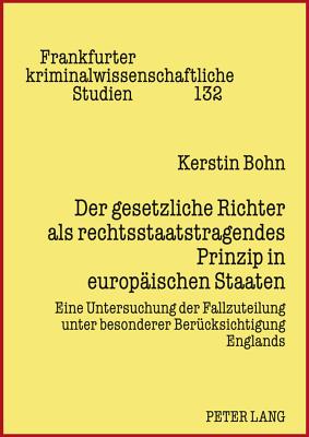 Der Gesetzliche Richter ALS Rechtsstaatstragendes Prinzip in Europaeischen Staaten