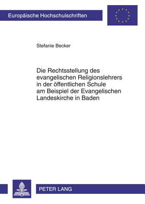 Die Rechtsstellung Des Evangelischen Religionslehrers in Der Oeffentlichen Schule Am Beispiel Der Evangelischen Landeskirche in Baden