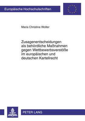 Zusagenentscheidungen als behoerdliche Maßnahmen gegen Wettbewerbsverstoeße im europaeischen und deutschen Kartellrecht