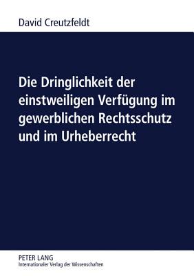 Die Dringlichkeit Der Einstweiligen Verfuegung Im Gewerblichen Rechtsschutz Und Im Urheberrecht