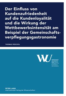 Der Einfluss Von Kundenzufriedenheit Auf Die Kundenloyalitaet Und Die Wirkung Der Wettbewerbsintensitaet Am Beispiel Der Gemeinschaftsverpflegungsgastronomie