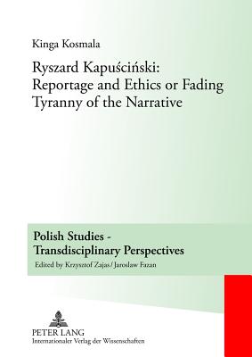 Ryszard Kapuscinski: Reportage and Ethics or Fading Tyranny of the Narrative