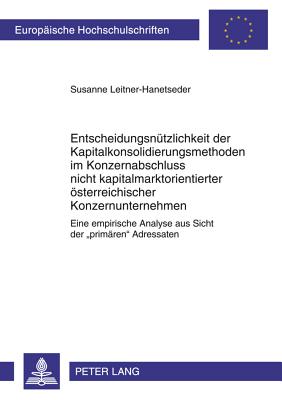 Entscheidungsnuetzlichkeit Der Kapitalkonsolidierungsmethoden Im Konzernabschluss Nicht Kapitalmarktorientierter Oesterreichischer Konzernunternehmen