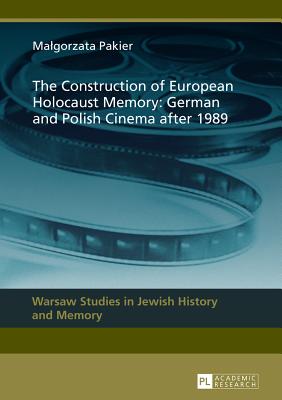 The Construction of European Holocaust Memory: German and Polish Cinema after 1989