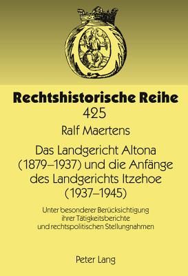 Das Landgericht Altona (1879 -1937) Und Die Anfaenge Des Landgerichts Itzehoe (1937-1945)
