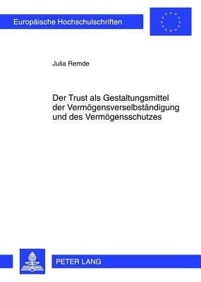 Der Trust ALS Gestaltungsmittel Der Vermoegensverselbstaendigung Und Des Vermoegensschutzes