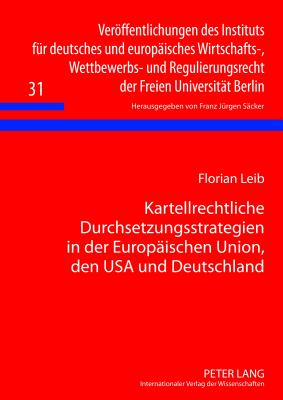Kartellrechtliche Durchsetzungsstrategien in Der Europaeischen Union, Den USA Und Deutschland
