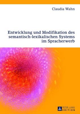 Entwicklung Und Modifikation Des Semantisch-Lexikalischen Systems Im Spracherwerb