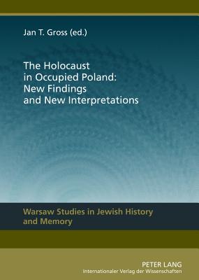 The Holocaust in Occupied Poland: New Findings and New Interpretations