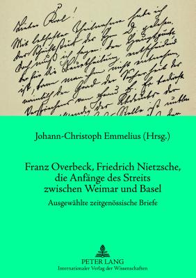 Franz Overbeck, Friedrich Nietzsche, Die Anfaenge Des Streits Zwischen Weimar Und Basel