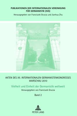 Akten Des XII. Internationalen Germanistenkongresses Warschau 2010- Vielheit Und Einheit Der Germanistik Weltweit