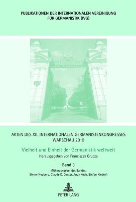 Akten Des XII. Internationalen Germanistenkongresses Warschau 2010- Vielheit Und Einheit Der Germanistik Weltweit