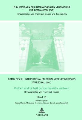 Akten Des XII. Internationalen Germanistenkongresses Warschau 2010- Vielheit Und Einheit Der Germanistik Weltweit