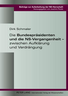Die Bundespraesidenten Und Die Ns-Vergangenheit - Zwischen Aufklaerung Und Verdraengung