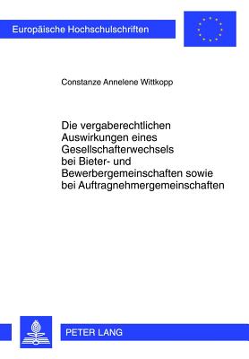 Die Vergaberechtlichen Auswirkungen Eines Gesellschafterwechsels Bei Bieter- Und Bewerbergemeinschaften Sowie Bei Auftragnehmergemeinschaften