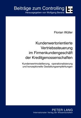 Kundenwertorientierte Vertriebssteuerung im Firmenkundengeschaeft der Kreditgenossenschaften