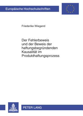 Der Fehlerbeweis Und Der Beweis Der Haftungsbegruendenden Kausalitaet Im Produkthaftungsprozess