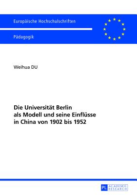 Die Universitaet Berlin ALS Modell Und Seine Einfluesse in China Von 1902 Bis 1952