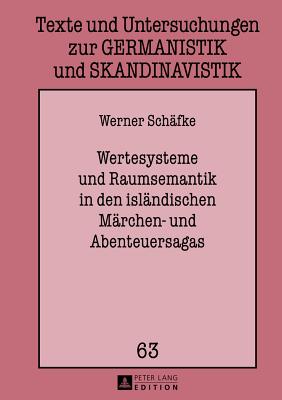 Wertesysteme Und Raumsemantik in Den Islaendischen Maerchen- Und Abenteuersagas
