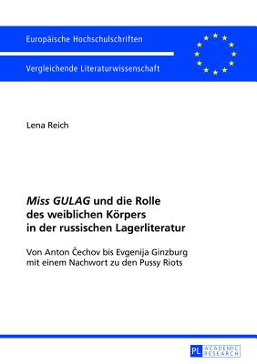 Miss GULAG und die Rolle des weiblichen Koerpers in der russischen Lagerliteratur; Von Anton &#268;echov bis Evgenija Ginzburg mit einem Nachwort zu den Pussy Riots