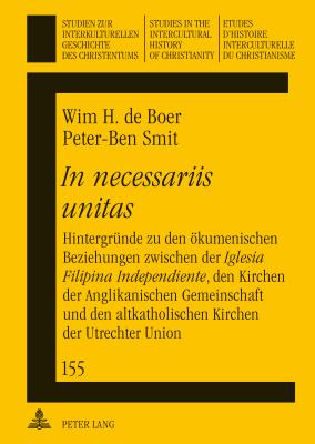 In necessariis unitas; Hintergrunde zu den oekumenischen Beziehungen zwischen der Iglesia Filipina Independiente, den Kirchen der Anglikanischen Gemeinschaft und den altkatholischen Kirchen der Utrechter Union