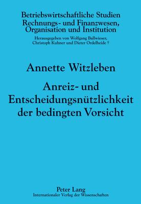 Anreiz- Und Entscheidungsnuetzlichkeit Der Bedingten Vorsicht