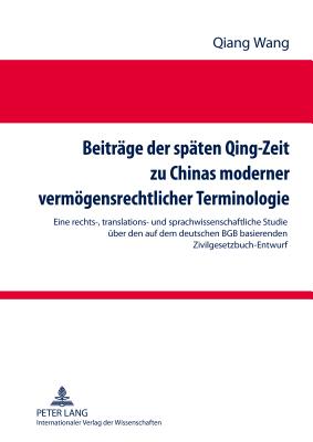 Beitraege Der Spaeten Qing-Zeit Zu Chinas Moderner Vermoegensrechtlicher Terminologie