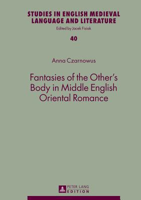 Fantasies of the Other's Body in Middle English Oriental Romance