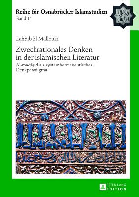 Zweckrationales Denken in der islamischen Literatur; Al-maq&#257;&#7779;id als systemhermeneutisches Denkparadigma