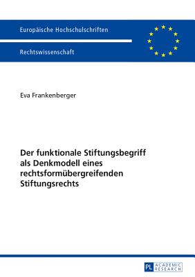 Der Funktionale Stiftungsbegriff ALS Denkmodell Eines Rechtsformuebergreifenden Stiftungsrechts