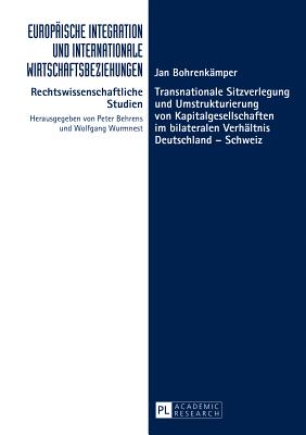 Transnationale Sitzverlegung und Umstrukturierung von Kapitalgesellschaften im bilateralen Verhaeltnis Deutschland - Schweiz
