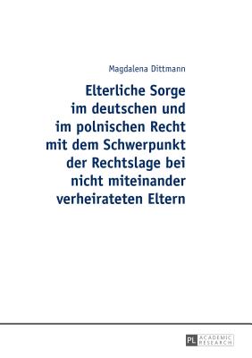 Elterliche Sorge Im Deutschen Und Im Polnischen Recht Mit Dem Schwerpunkt Der Rechtslage Bei Nicht Miteinander Verheirateten Eltern