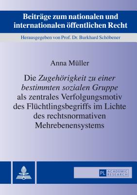 Die "Zugehoerigkeit Zu Einer Bestimmten Sozialen Gruppe" ALS Zentrales Verfolgungsmotiv Des Fluechtlingsbegriffs Im Lichte Des Rechtsnormativen Mehrebenensystems