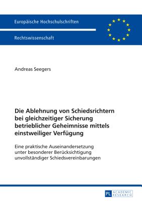 Die Ablehnung von Schiedsrichtern bei gleichzeitiger Sicherung betrieblicher Geheimnisse mittels einstweiliger Verfuegung