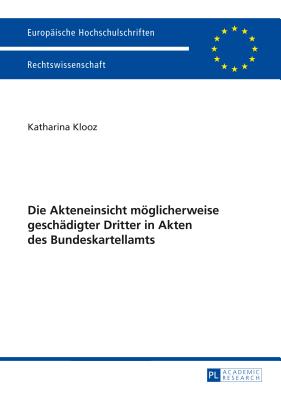 Die Akteneinsicht Moeglicherweise Geschaedigter Dritter in Akten Des Bundeskartellamts