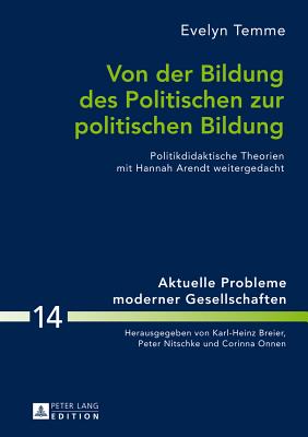 Von der Bildung des Politischen zur politischen Bildung; Politikdidaktische Theorien mit Hannah Arendt weitergedacht